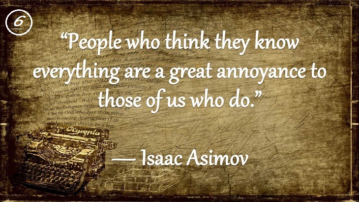 Insightful and Inspiring Quotes from famous 20th Century Authors, People who think they know everything are a great annoyance to those of us who do., Isaac Asimov